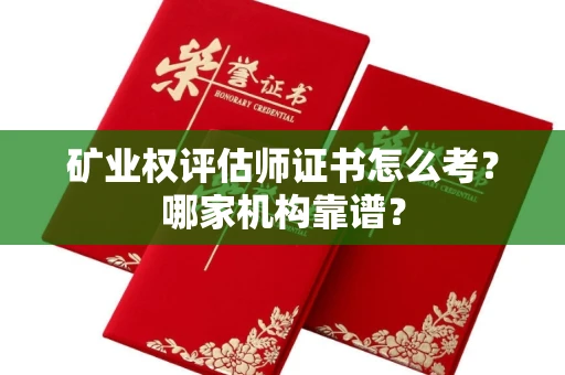 全国矿业权评估师证书怎么考?哪家机构靠谱?