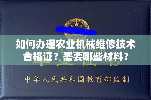 全国如何办理农业机械维修技术合格证?需要哪些材料?