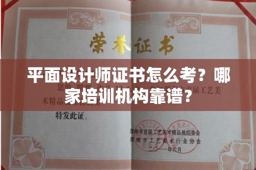 全国平面设计师证书怎么考?哪家培训机构靠谱?