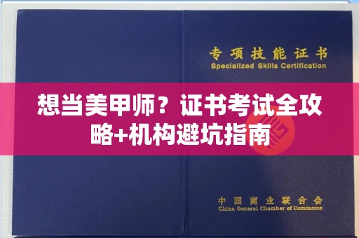全国想当美甲师?证书考试全攻略+机构避坑指南