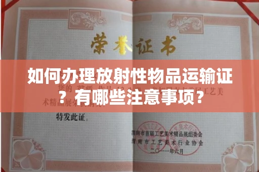 全国如何办理放射性物品运输证?有哪些注意事项?