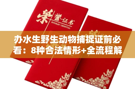 全国办水生野生动物捕捉证前必看:8种合法情形+全流程解析