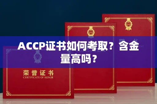 全国ACCP证书如何考取?含金量高吗?