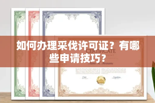 全国如何办理采伐许可证?有哪些申请技巧?