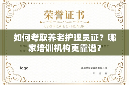 全国如何考取养老护理员证?哪家培训机构更靠谱?