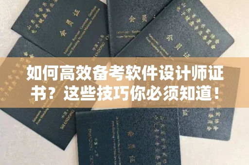 全国如何高效备考软件设计师证书?这些技巧你必须知道!